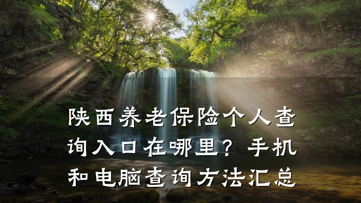 陕西养老保险个人查询入口在哪里？手机和电脑查询方法汇总