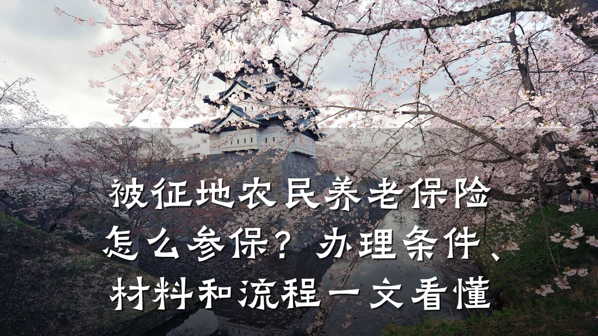 被征地农民养老保险怎么参保？办理条件、材料和流程一文看懂