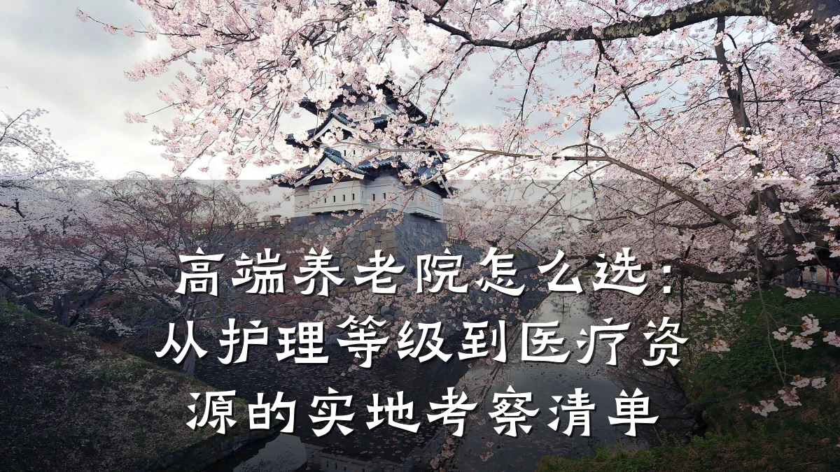 高端养老院怎么选：从护理等级到医疗资源的实地考察清单