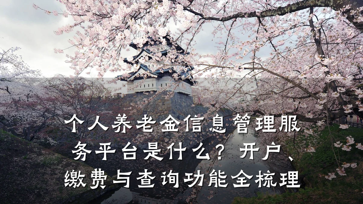 个人养老金信息管理服务平台是什么?开户、缴费与查询功能全梳理
