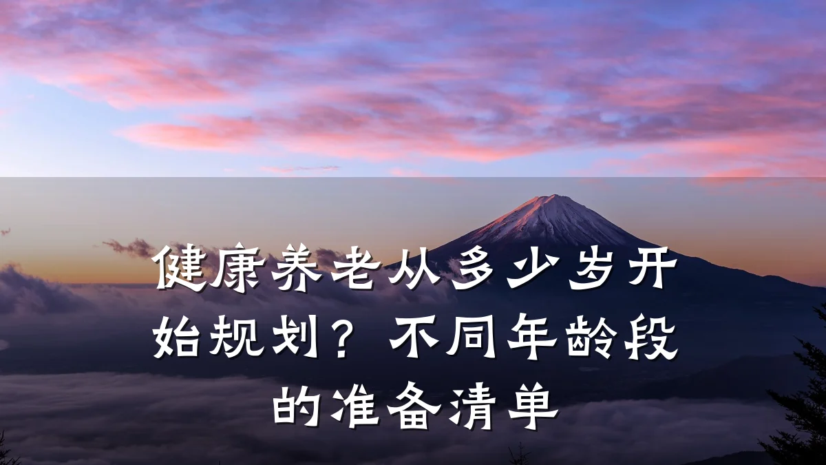 健康养老从多少岁开始规划？不同年龄段的准备清单