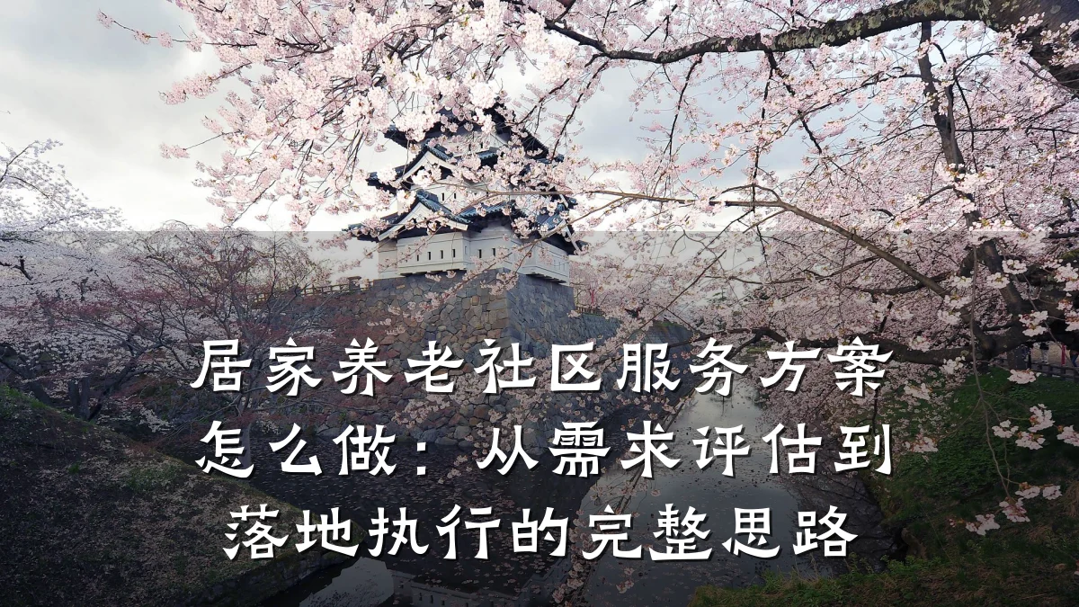 居家养老社区服务方案怎么做:从需求评估到落地执行的完整思路