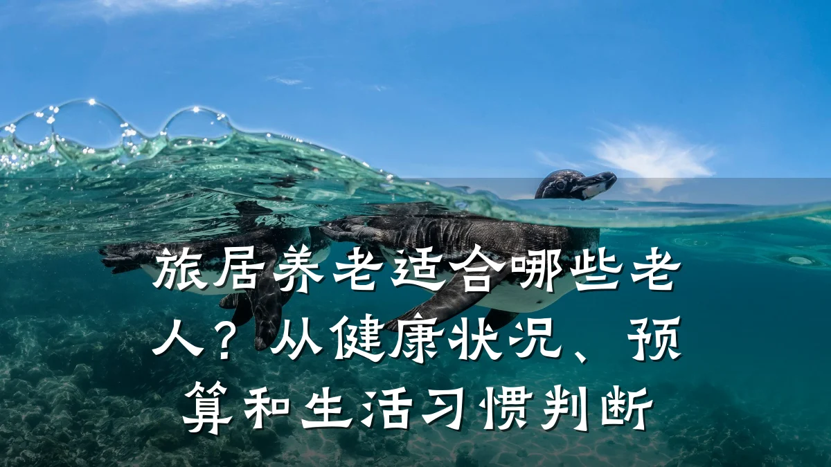 旅居养老适合哪些老人?从健康状况、预算和生活习惯判断