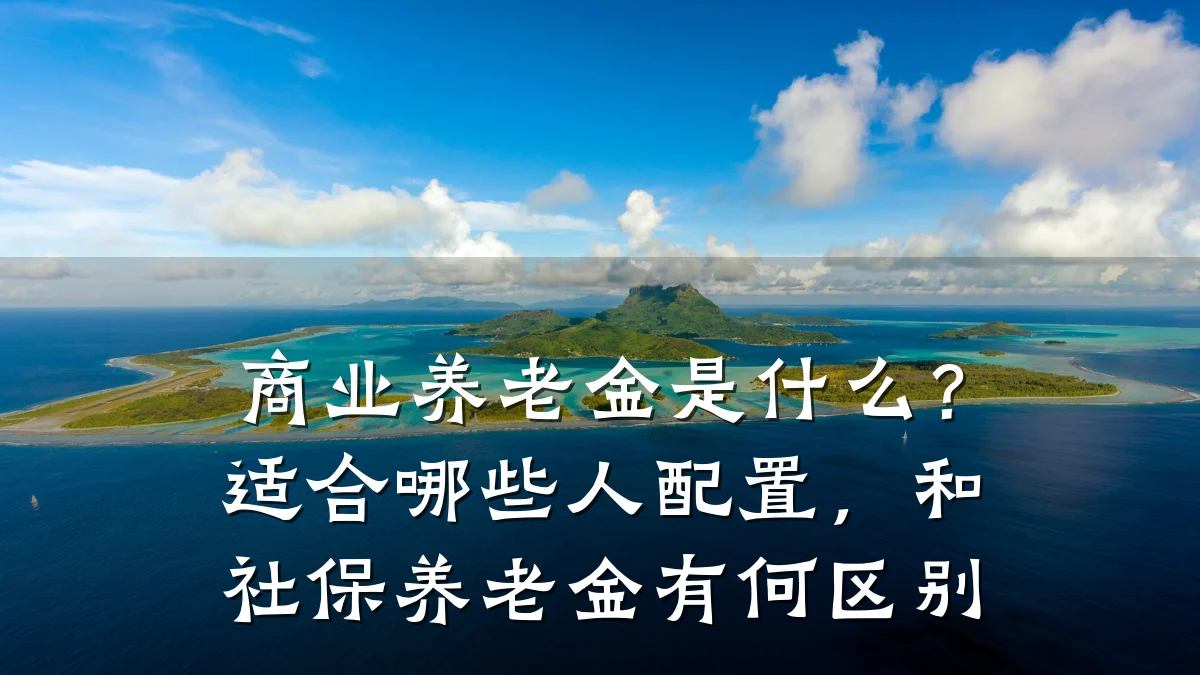 商业养老金是什么?适合哪些人配置,和社保养老金有何区别