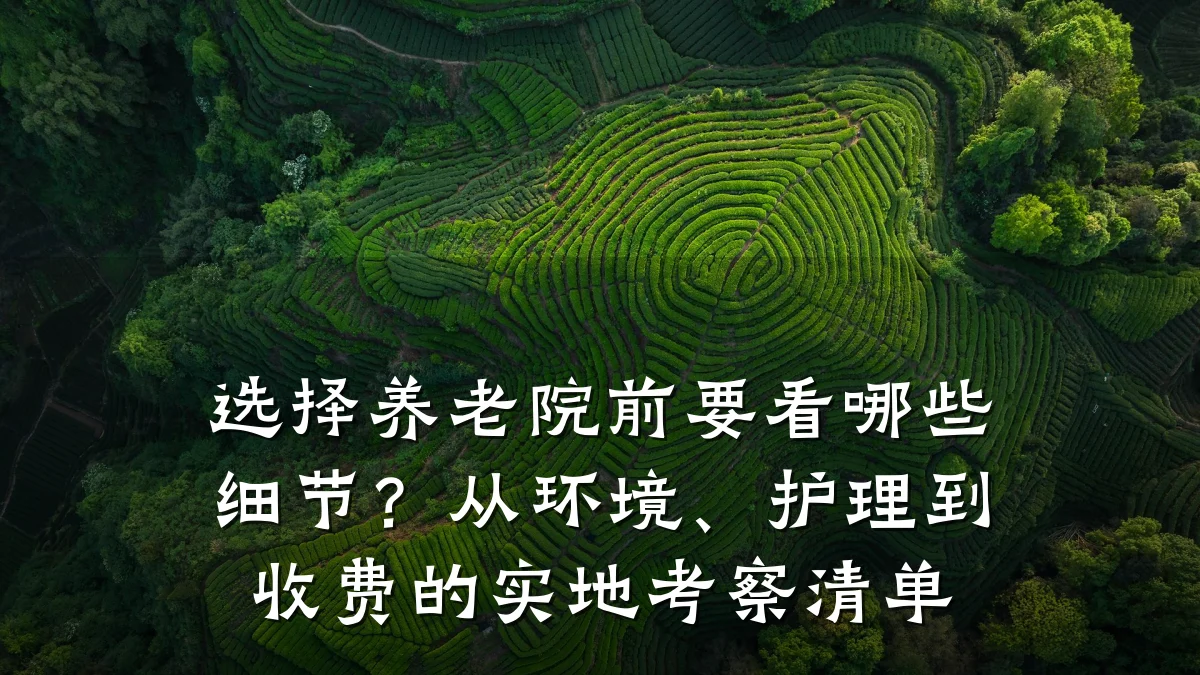 选择养老院前要看哪些细节?从环境、护理到收费的实地考察清单
