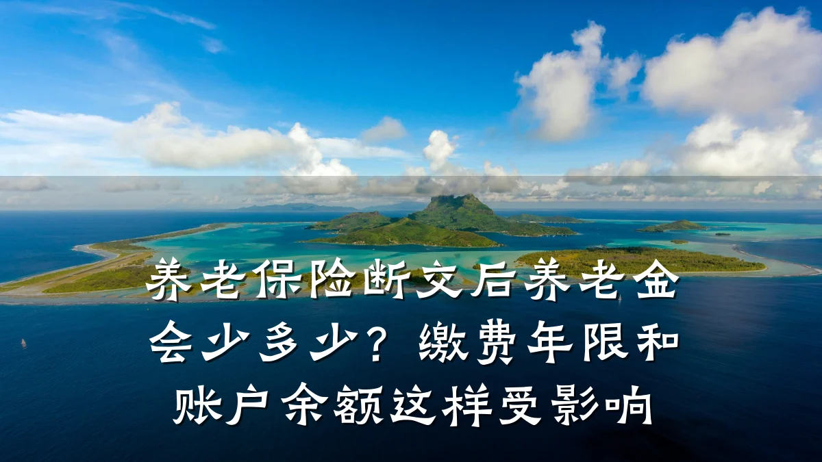 养老保险断交后养老金会少多少？缴费年限和账户余额这样受影响