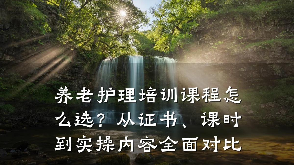 养老护理培训课程怎么选?从证书、课时到实操内容全面对比
