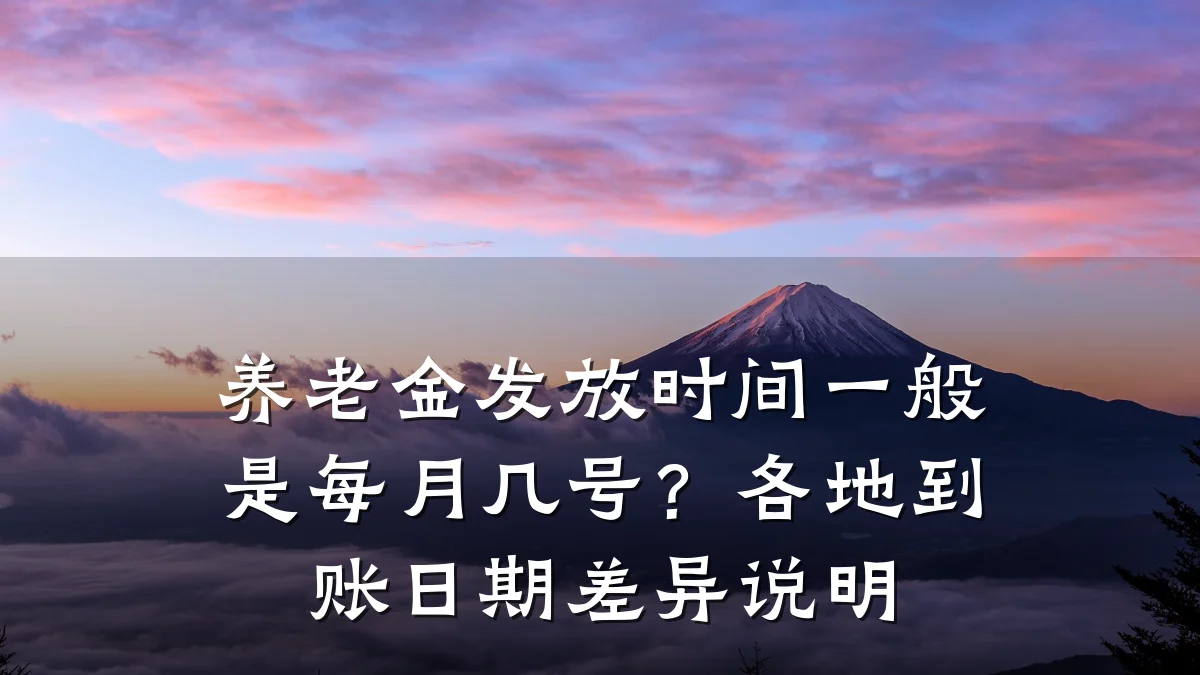 养老金发放时间一般是每月几号？各地到账日期差异说明