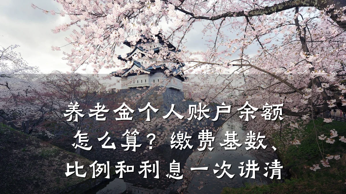 养老金个人账户余额怎么算？缴费基数、比例和利息一次讲清