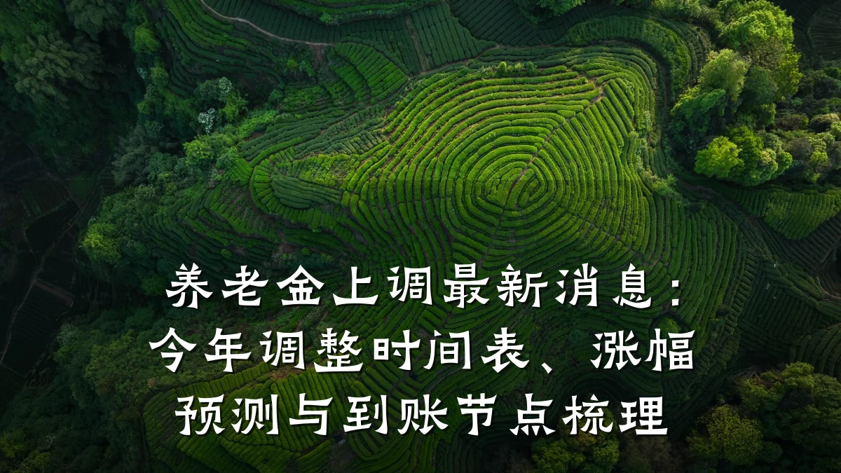 养老金上调最新消息：今年调整时间表、涨幅预测与到账节点梳理
