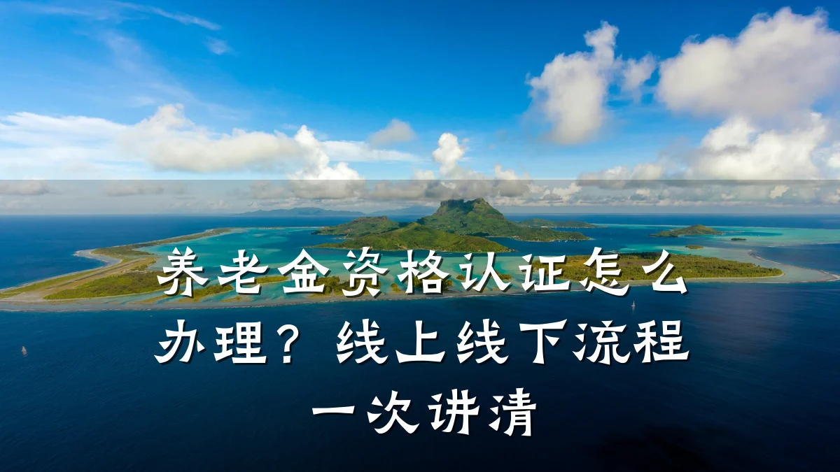 养老金资格认证怎么办理？线上线下流程一次讲清