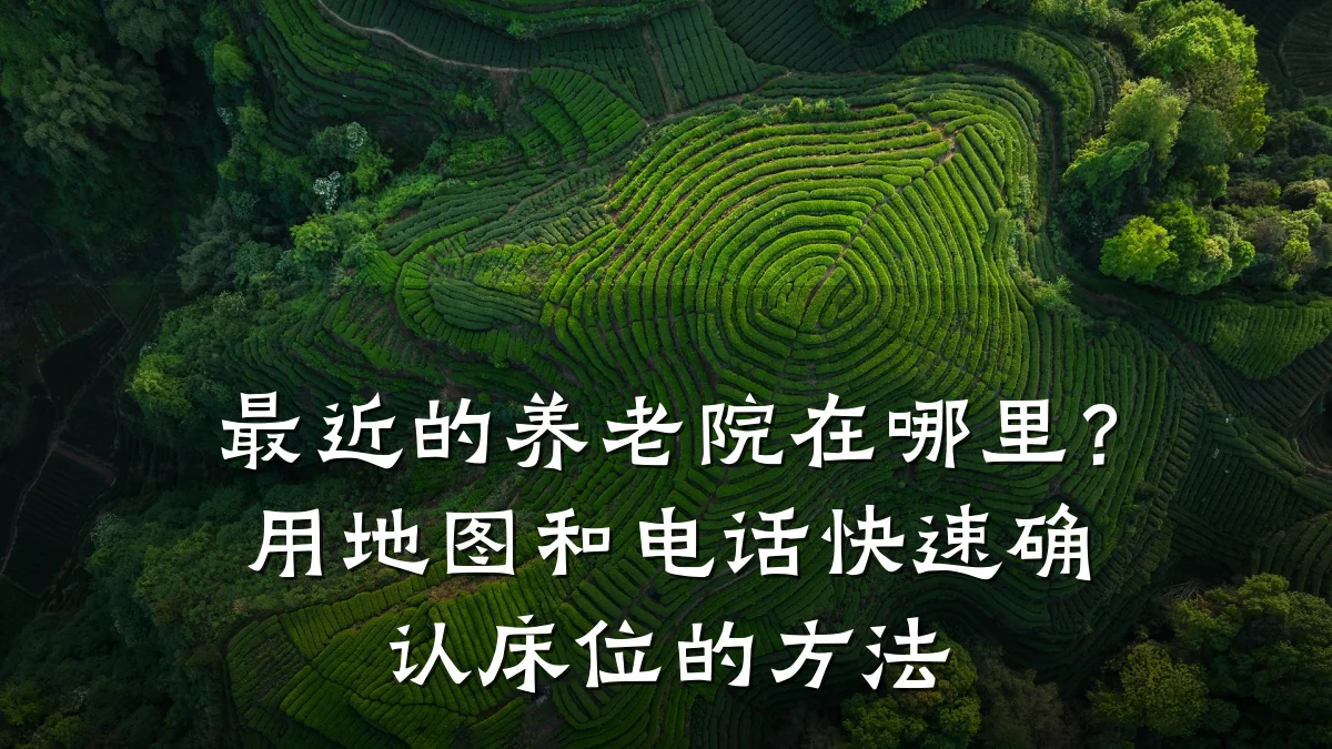 最近的养老院在哪里？用地图和电话快速确认床位的方法