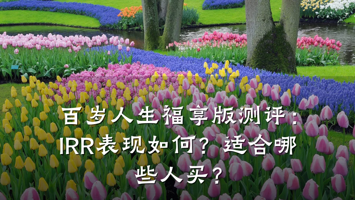 百岁人生福享版测评：IRR表现如何？适合哪些人买？
