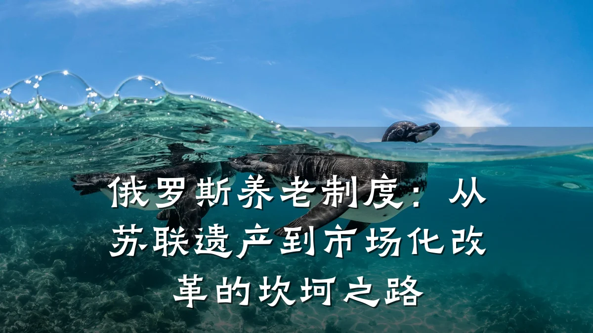 俄罗斯养老制度:从苏联遗产到市场化改革的坎坷之路