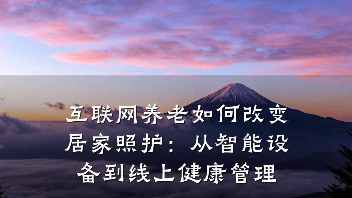 互联网养老如何改变居家照护：从智能设备到线上健康管理
