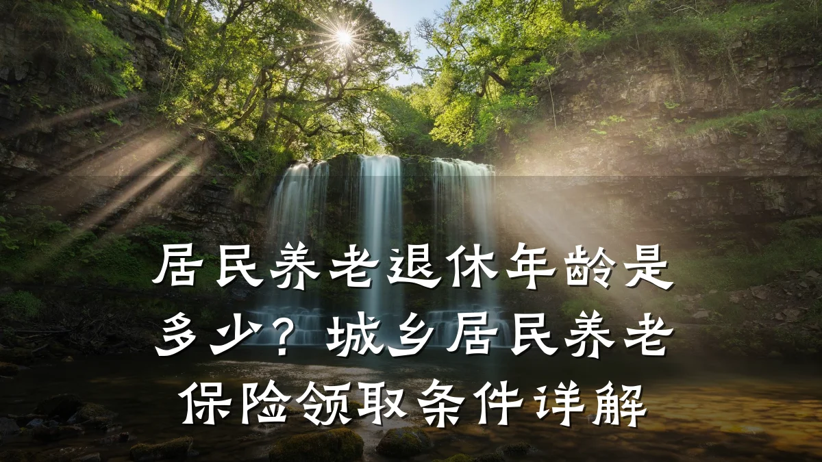 居民养老退休年龄是多少?城乡居民养老保险领取条件详解