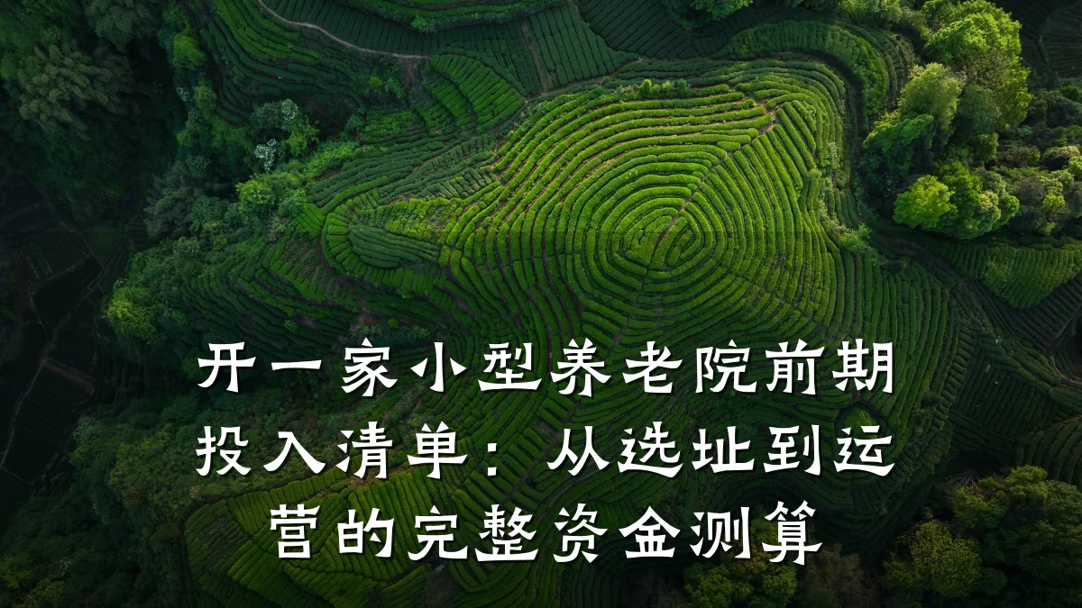 开一家小型养老院前期投入清单:从选址到运营的完整资金测算
