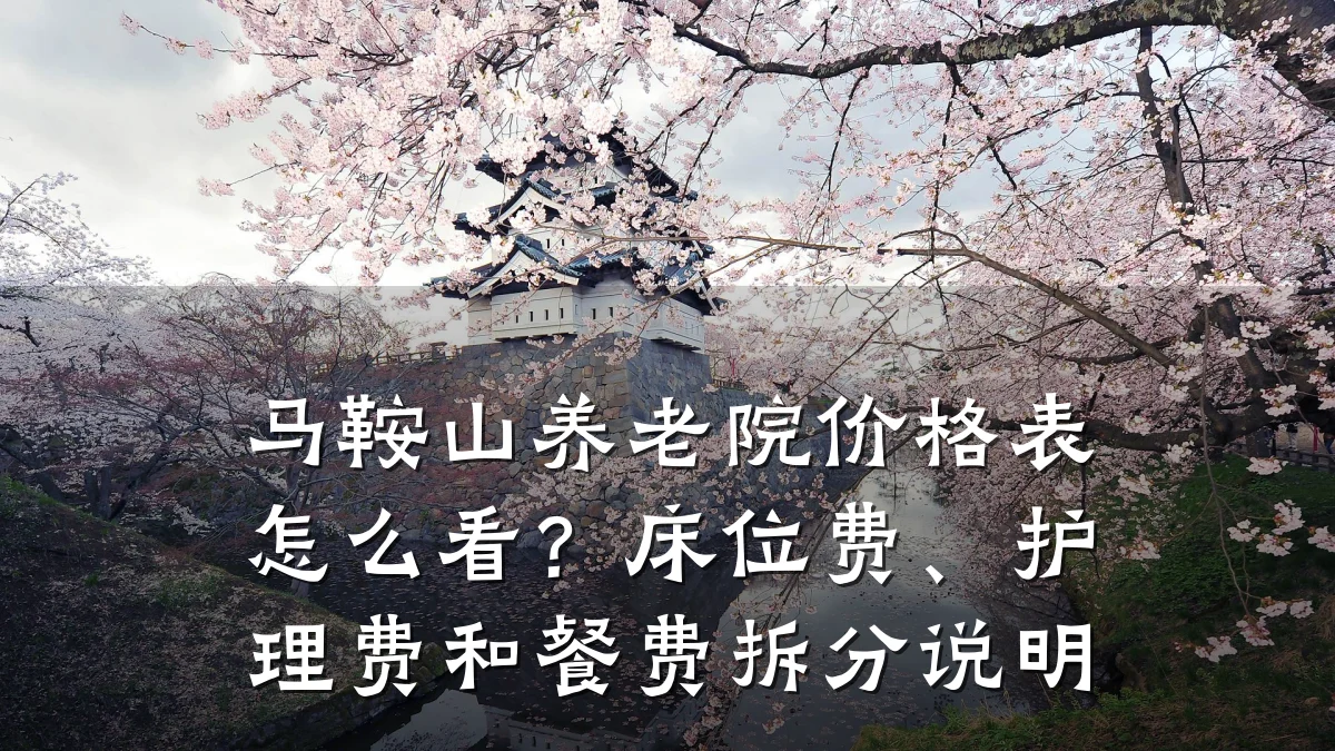 马鞍山养老院价格表怎么看？床位费、护理费和餐费拆分说明