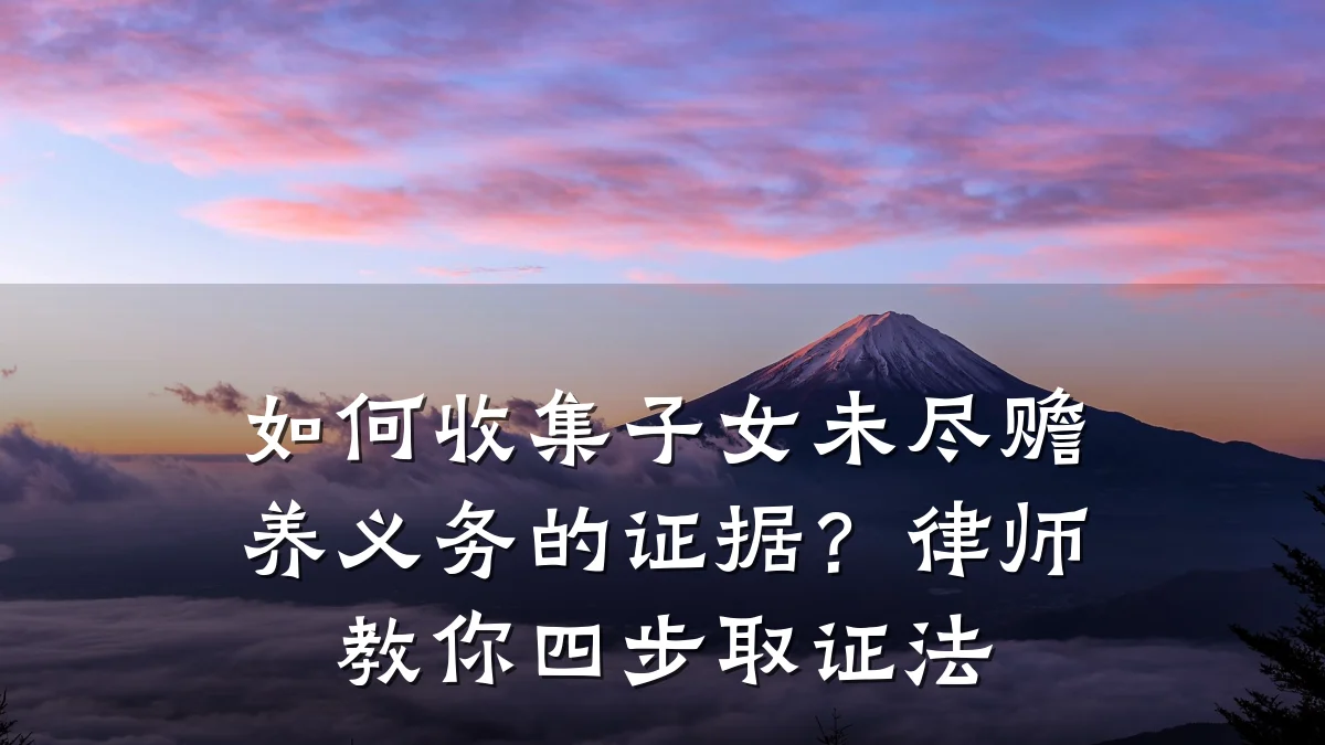 如何收集子女未尽赡养义务的证据？律师教你四步取证法