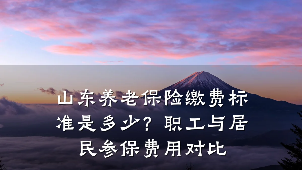 山东养老保险缴费标准是多少?职工与居民参保费用对比
