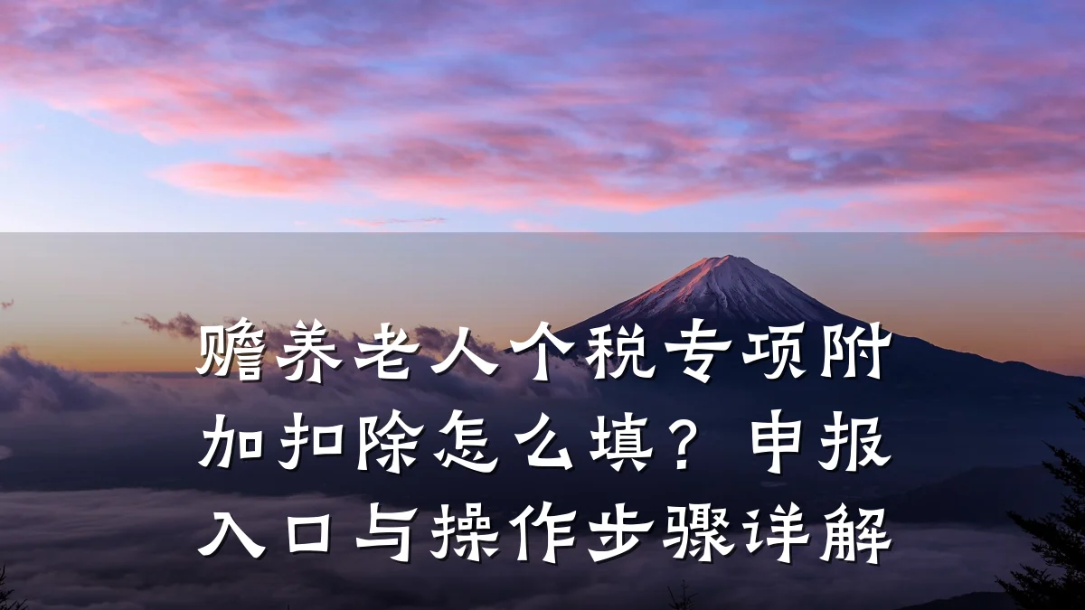 赡养老人个税专项附加扣除怎么填？申报入口与操作步骤详解