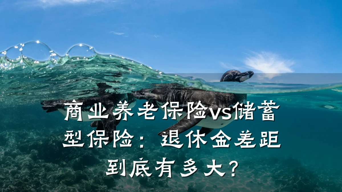 商业养老保险vs储蓄型保险：退休金差距到底有多大？