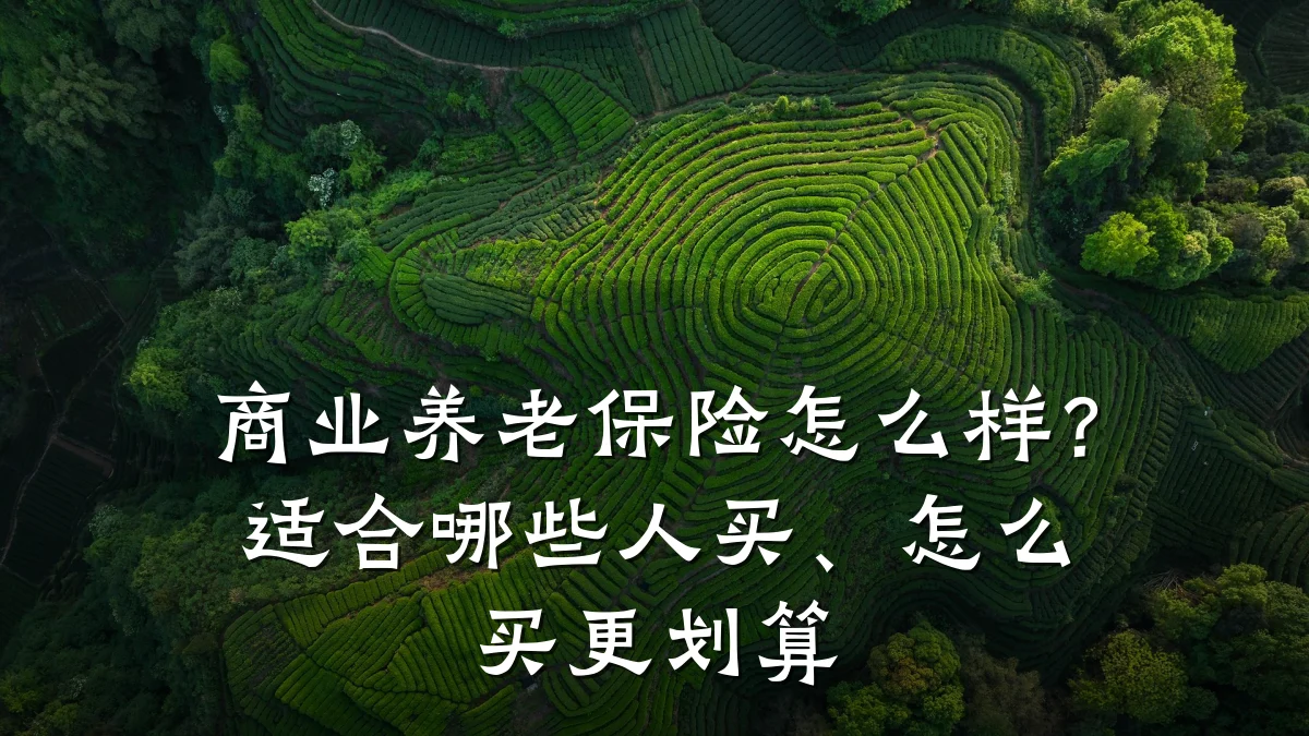 商业养老保险怎么样？适合哪些人买、怎么买更划算