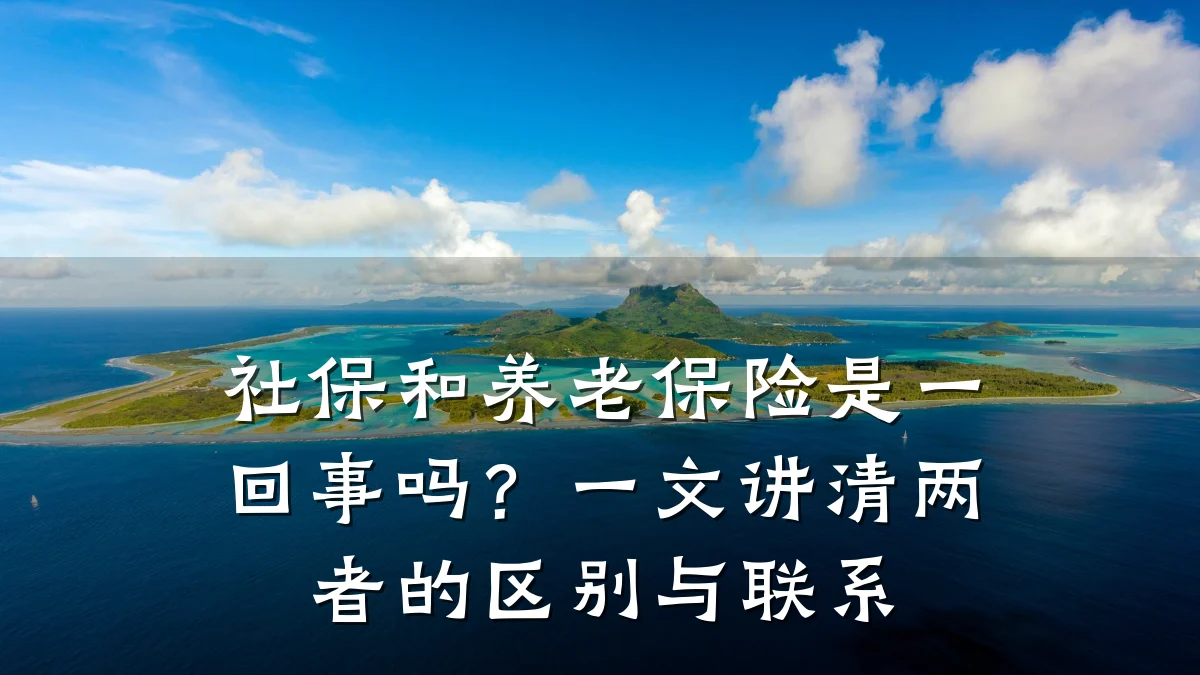 社保和养老保险是一回事吗?一文讲清两者的区别与联系