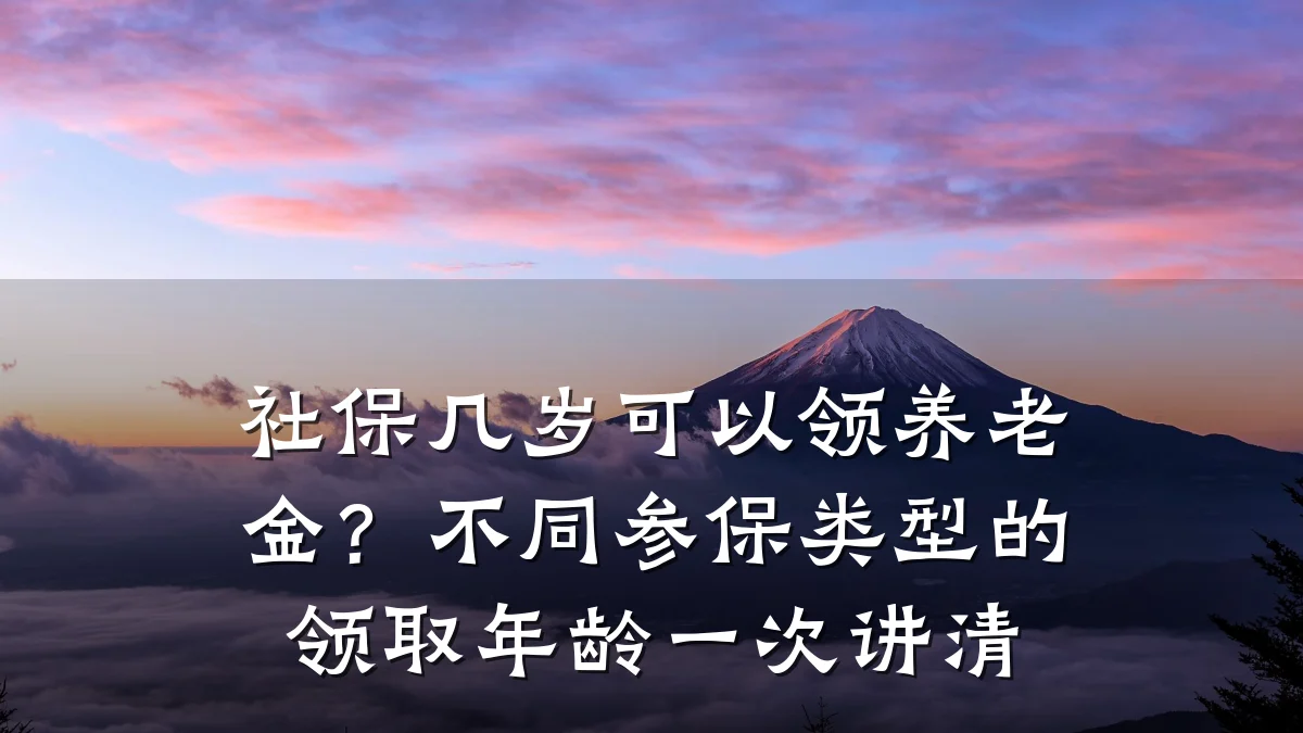 社保几岁可以领养老金？不同参保类型的领取年龄一次讲清