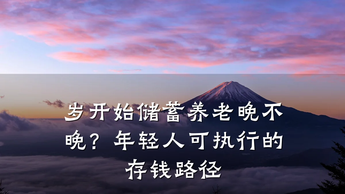 岁开始储蓄养老晚不晚？年轻人可执行的存钱路径