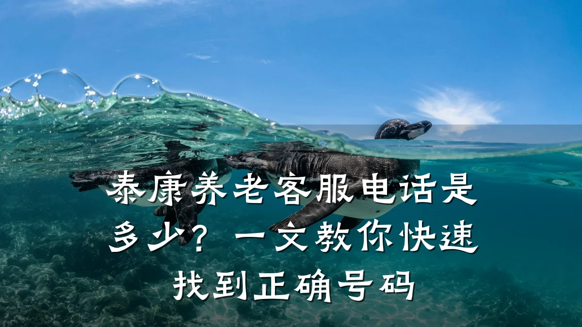 泰康养老客服电话是多少?一文教你快速找到正确号码
