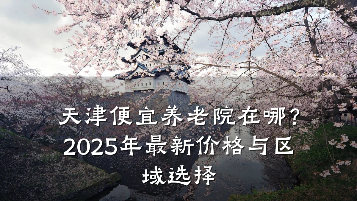 天津便宜养老院在哪?2025年最新价格与区域选择