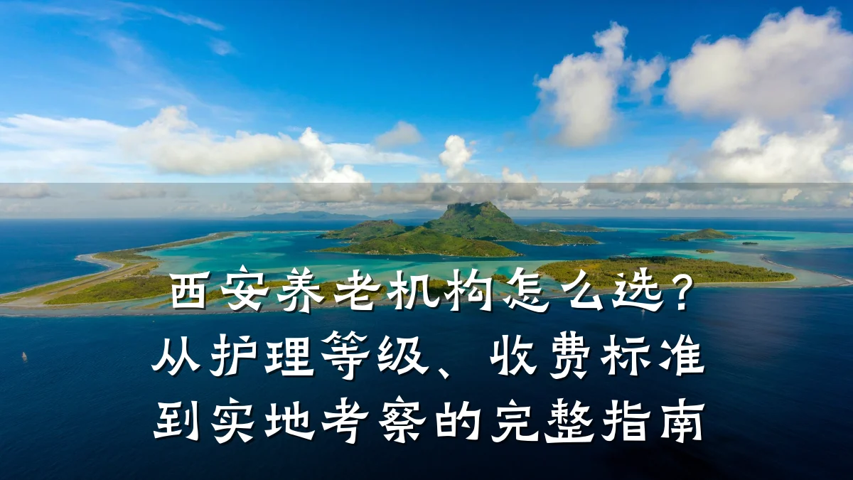 西安养老机构怎么选?从护理等级、收费标准到实地考察的完整指南