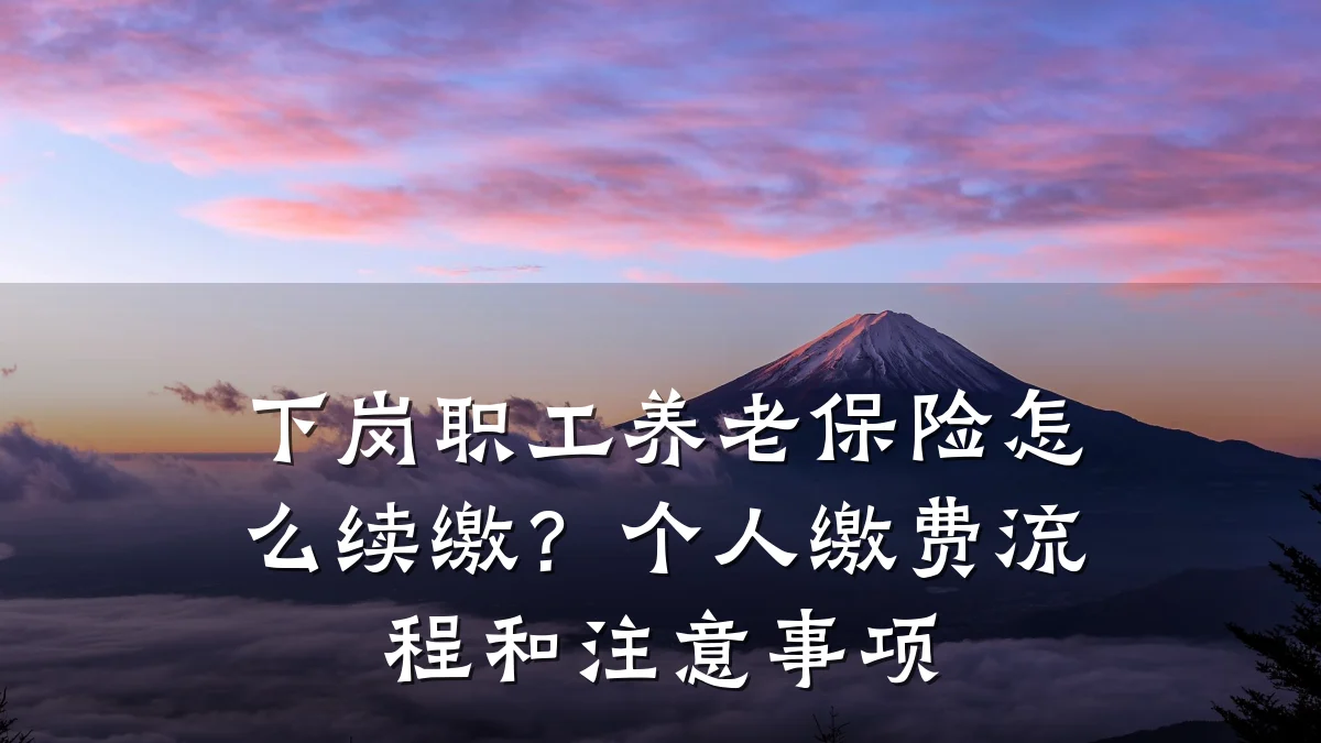 下岗职工养老保险怎么续缴?个人缴费流程和注意事项