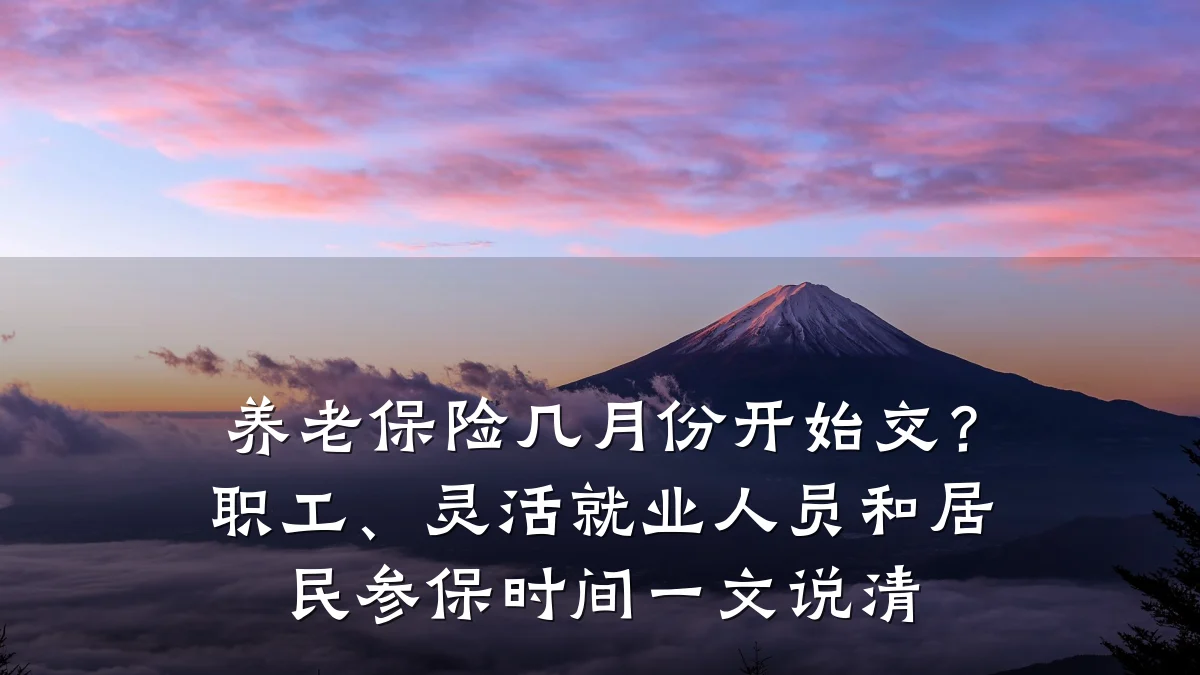 养老保险几月份开始交？职工、灵活就业人员和居民参保时间一文说清