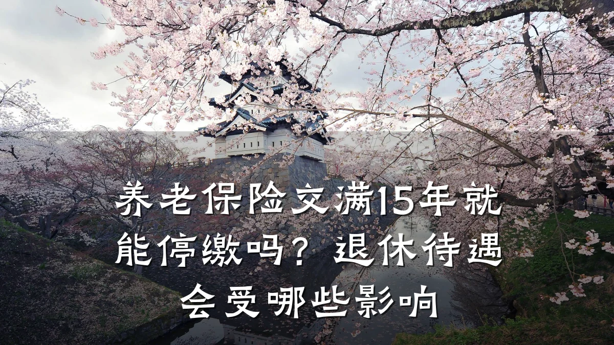 养老保险交满15年就能停缴吗?退休待遇会受哪些影响