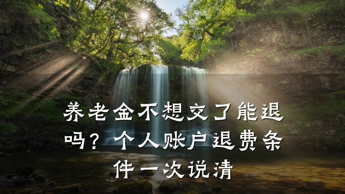 养老金不想交了能退吗?个人账户退费条件一次说清