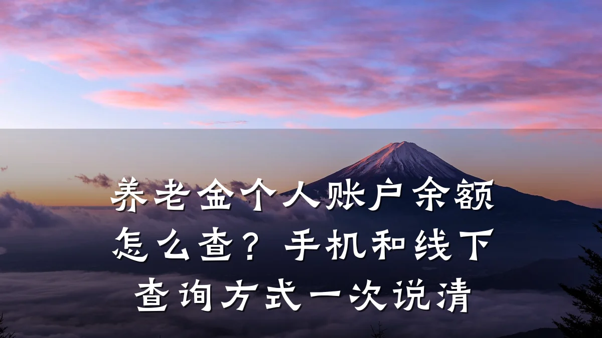 养老金个人账户余额怎么查?手机和线下查询方式一次说清