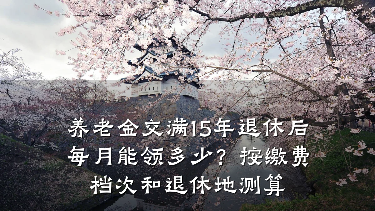 养老金交满15年退休后每月能领多少?按缴费档次和退休地测算