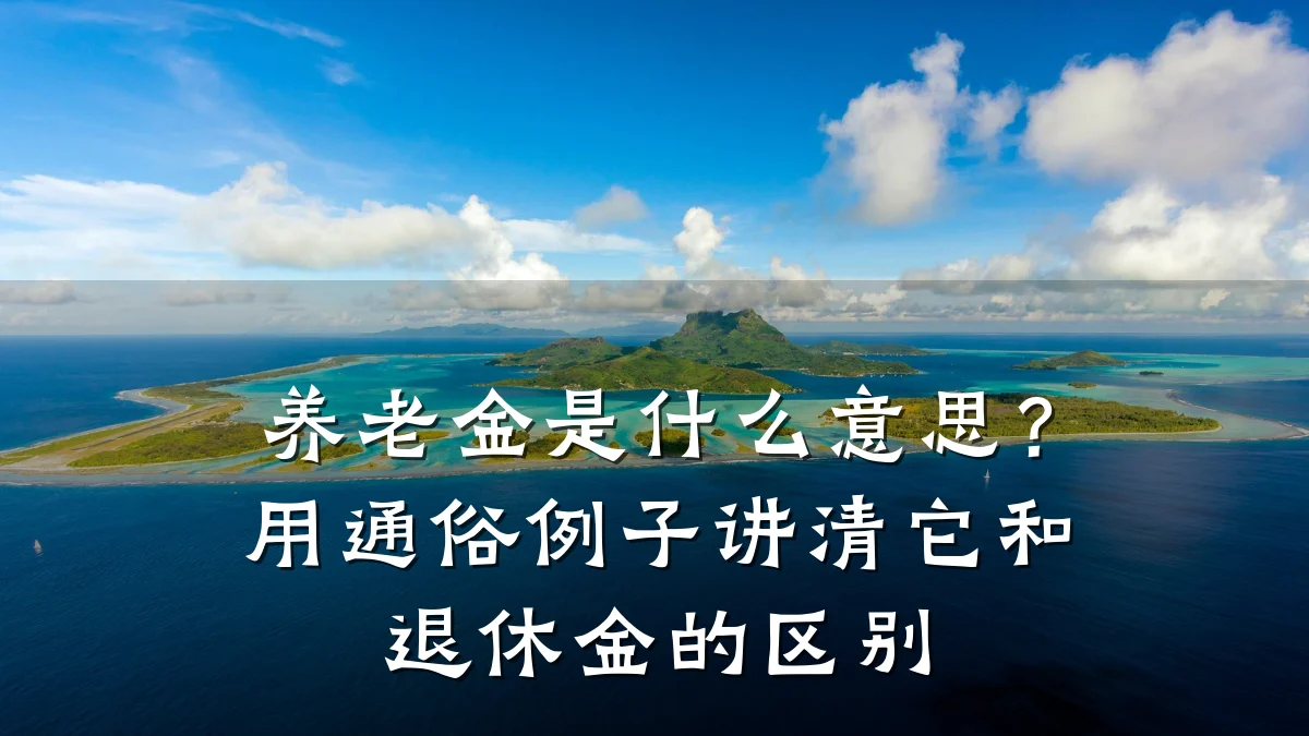 养老金是什么意思?用通俗例子讲清它和退休金的区别