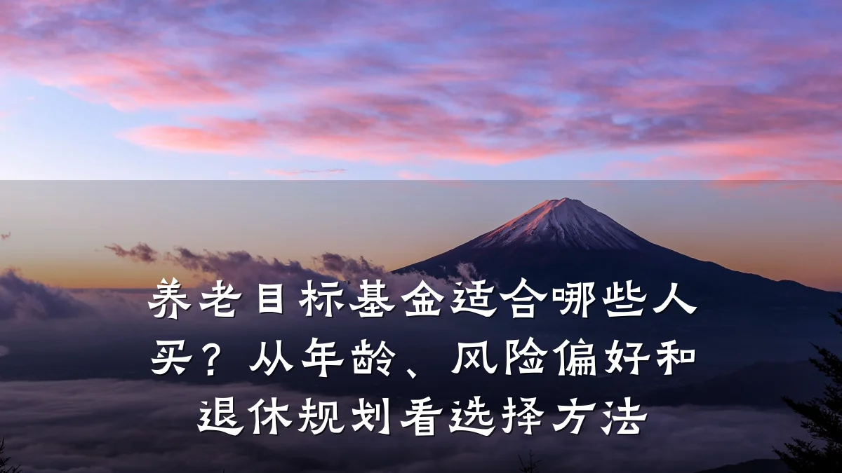 养老目标基金适合哪些人买？从年龄、风险偏好和退休规划看选择方法