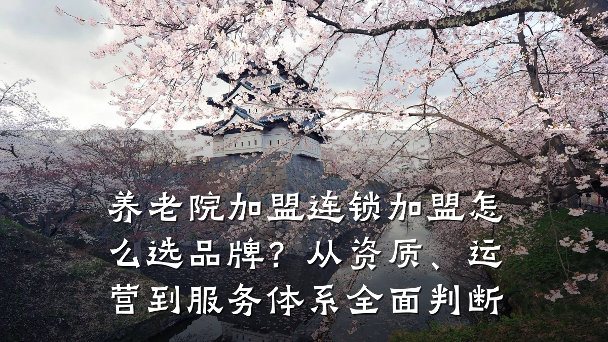 养老院加盟连锁加盟怎么选品牌?从资质、运营到服务体系全面判断