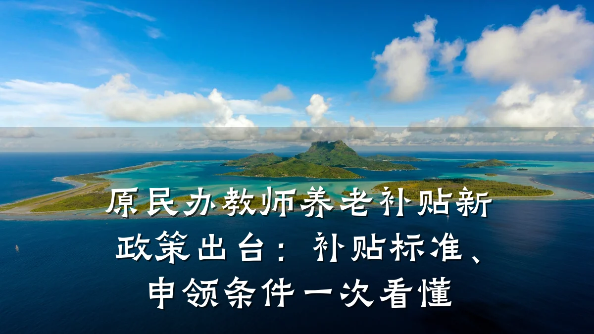 原民办教师养老补贴新政策出台：补贴标准、申领条件一次看懂