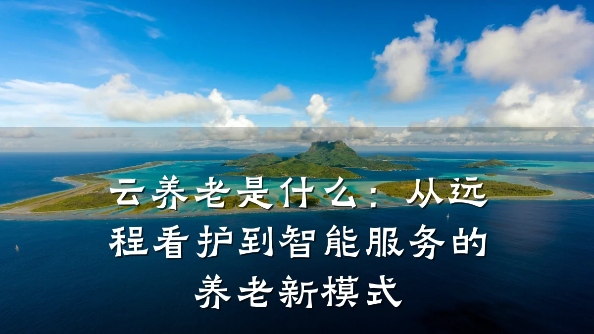 云养老是什么:从远程看护到智能服务的养老新模式