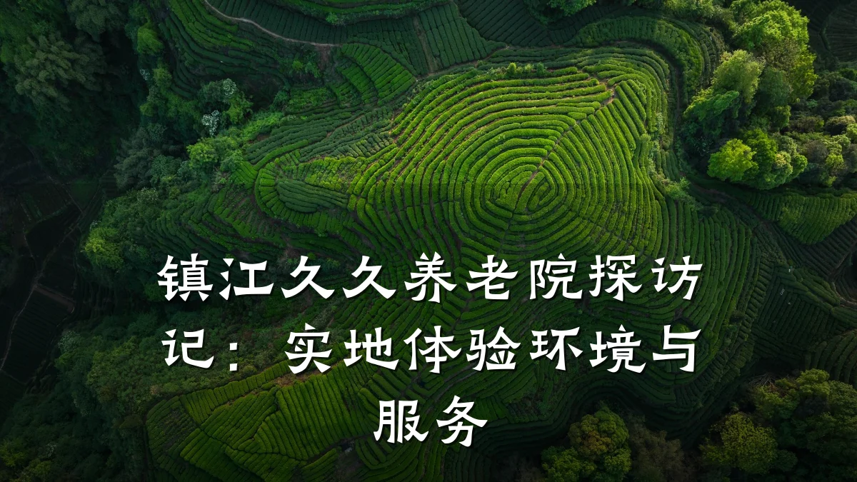 镇江久久养老院探访记：实地体验环境与服务