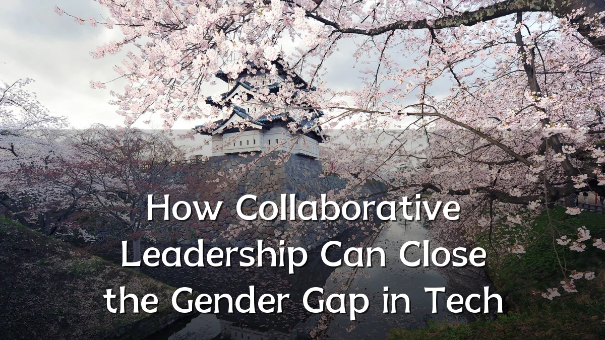 How Collaborative Leadership Can Close the Gender Gap in Tech
