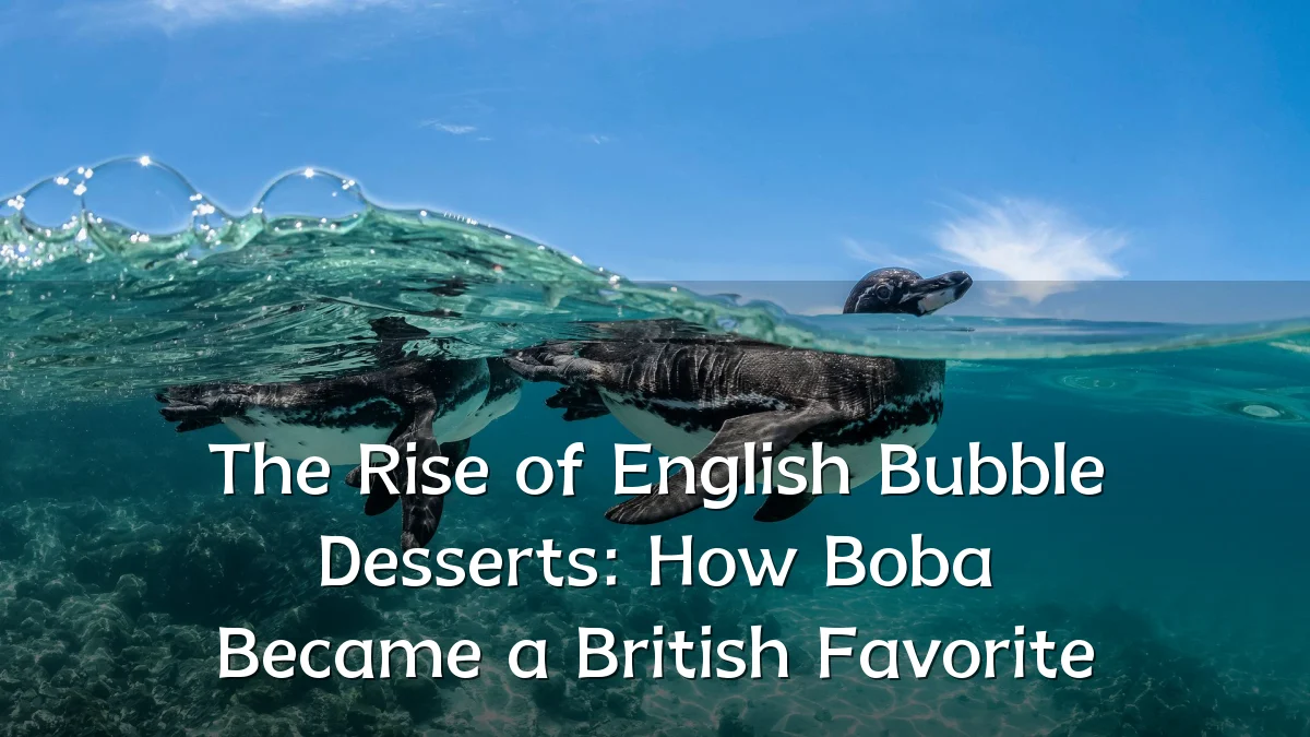 The Rise of English Bubble Desserts: How Boba Became a British Favorite