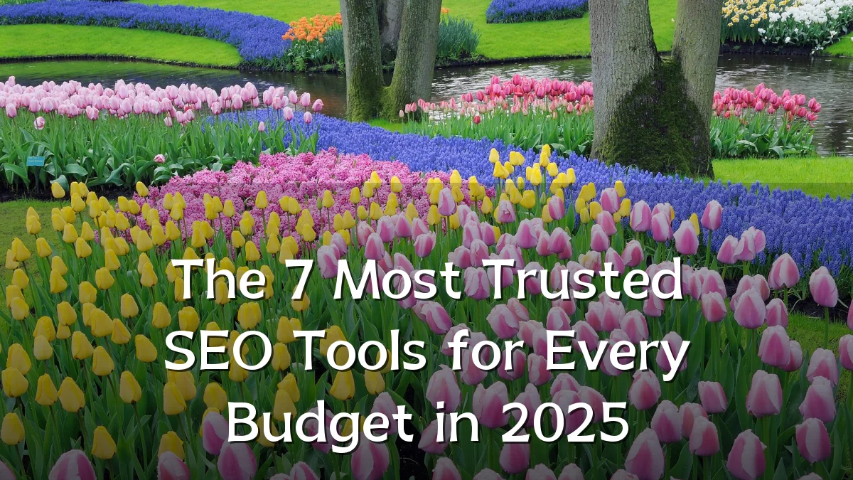 The 7 Most Trusted SEO Tools for Every Budget in 2025