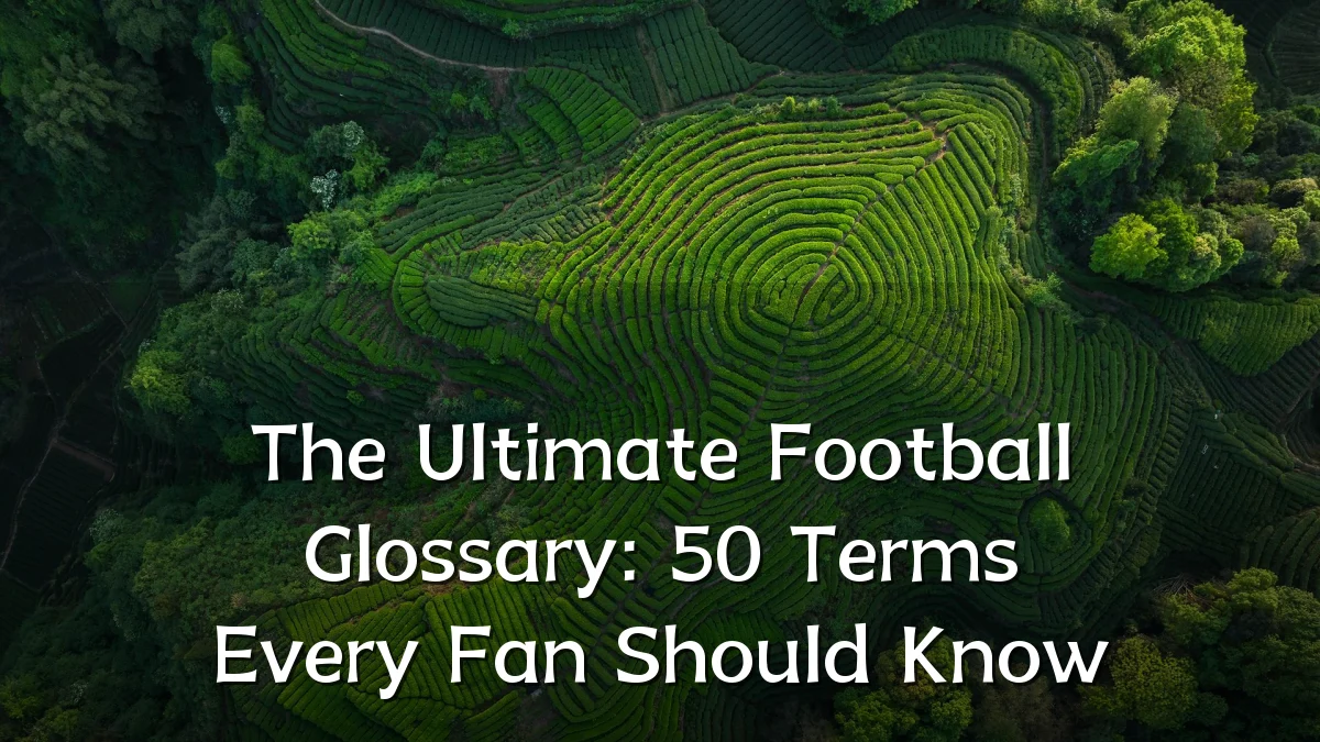 The Ultimate Football Glossary: 50 Terms Every Fan Should Know