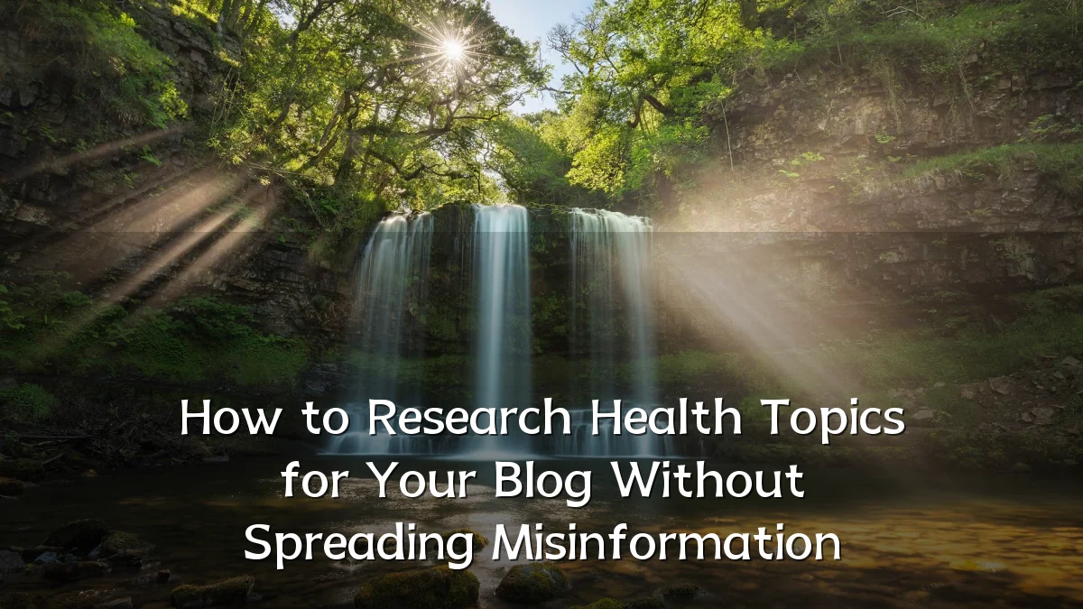 How to Research Health Topics for Your Blog Without Spreading Misinformation